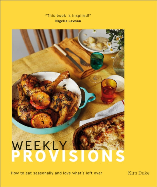Weekly Provisions : How to eat seasonally and love what's left over by Kim Duke