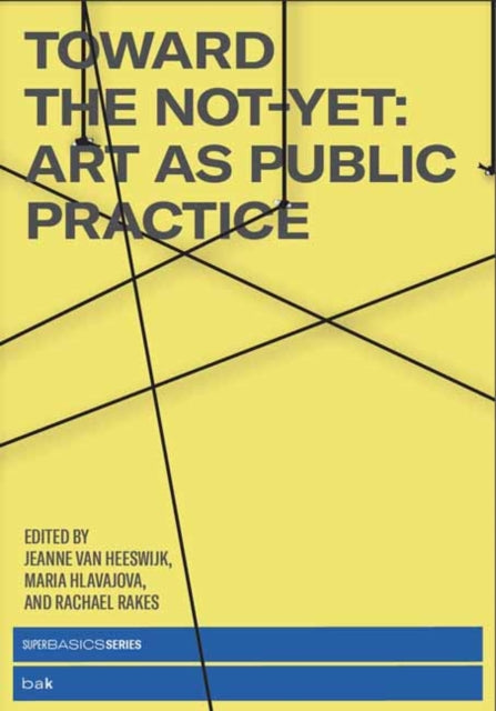 Toward the Not-Yet : Art as Public Practice-9780262542500