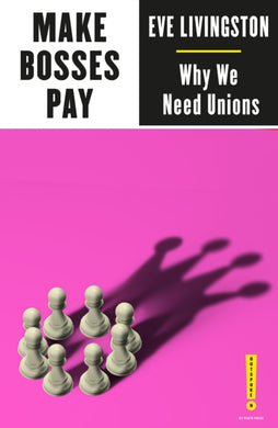 Make Bosses Pay : Why We Need Unions-9780745341620