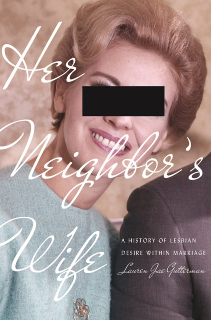 Her Neighbor's Wife : A History of Lesbian Desire Within Marriage-9780812251746