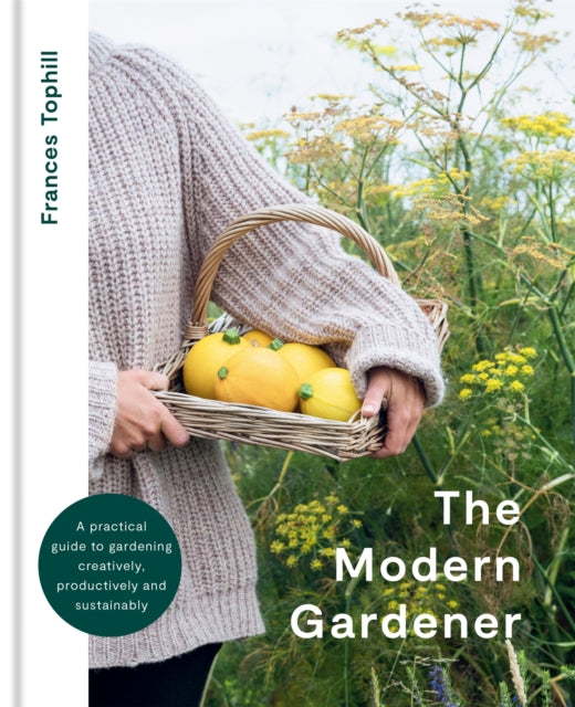 The Modern Gardener : A practical guide to gardening creatively, productively and sustainably-9780857839435