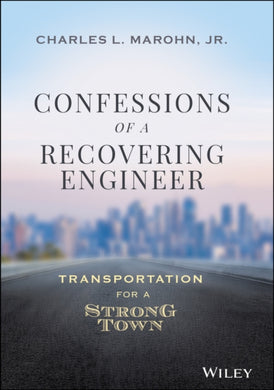 Confessions of a Recovering Engineer : Transportation for a Strong Town-9781119699293