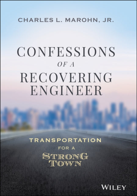 Confessions of a Recovering Engineer : Transportation for a Strong Town-9781119699293