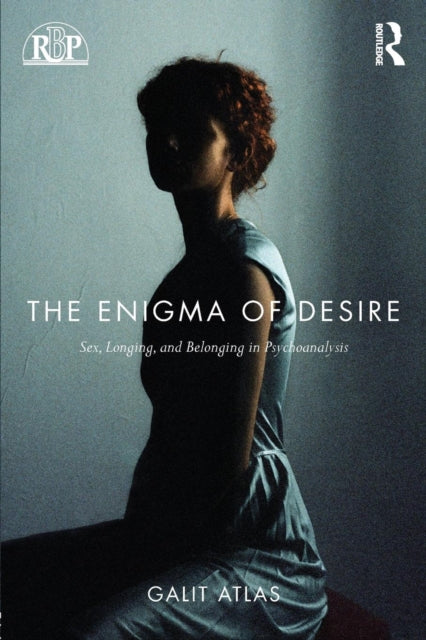 The Enigma of Desire : Sex, Longing, and Belonging in Psychoanalysis-9781138789609