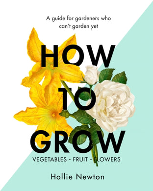 How to Grow : A guide for gardeners who can't garden yet-9781409169321
