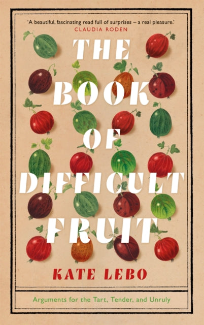 The Book of Difficult Fruit : Arguments for the Tart, Tender, and Unruly-9781509879250