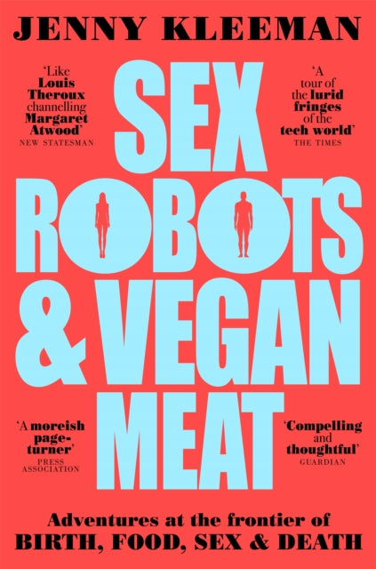 Sex Robots & Vegan Meat : Adventures at the Frontier of Birth, Food, Sex & Death-9781509894925