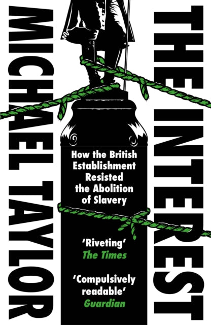 The Interest : How the British Establishment Resisted the Abolition of Slavery-9781529110982