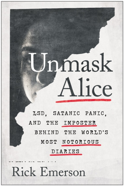 Unmask Alice : LSD, Satanic Panic, and the Imposter Behind the World's Most Notorious Diaries-9781637740422