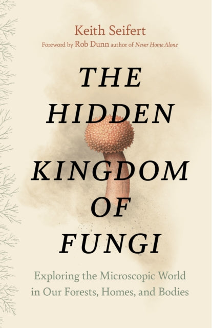 Hidden Kingdom : The Surprising Story of Fungi and Our Forests, Homes, and Bodies-9781771646628