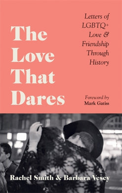 The Love That Dares : Letters of LGBTQ+ Love & Friendship Through History-9781781578292