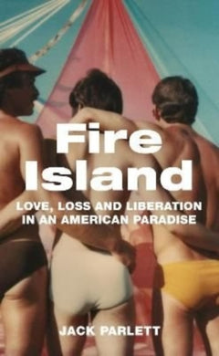 Fire Island : Love, Loss and Liberation in an American Paradise-9781783787005