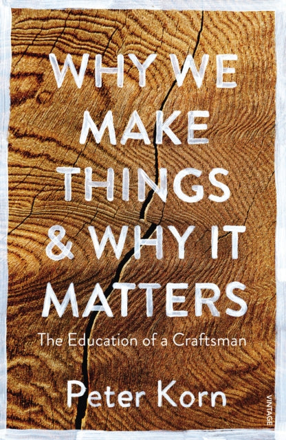 Why We Make Things and Why it Matters : The Education of a Craftsman-9781784705060