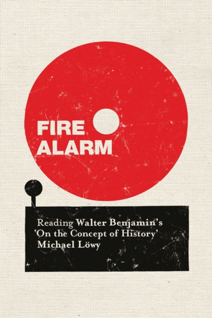 Fire Alarm : Reading Walter Benjamin's 'On the Concept of History'-9781784786410