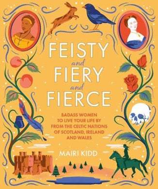Feisty and Fiery and Fierce : Badass Women to Live Your Life by from the Celtic Nations of Scotland, Ireland and Wales-9781785303081