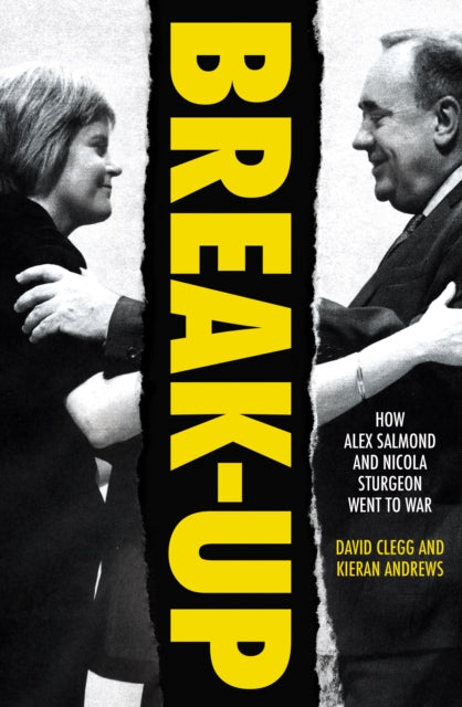 Break-Up : How Alex Salmond and Nicola Sturgeon Went to War-9781785907067
