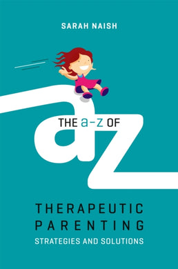 The A-Z of Therapeutic Parenting : Strategies and Solutions-9781785923760