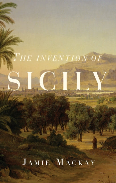 The Invention of Sicily : A Mediterranean History-9781786637734