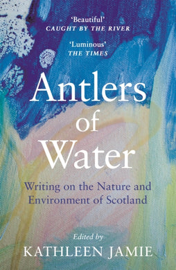Antlers of Water : Writing on the Nature and Environment of Scotland-9781786899811