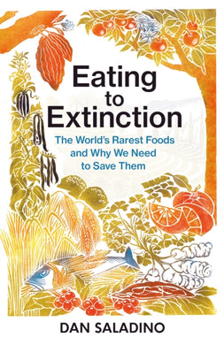 Eating to Extinction : The World's Rarest Foods and Why We Need to Save Them-9781787331235