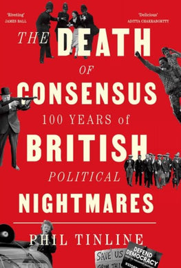 The Death of Consensus : 100 Years of British Political Nightmares-9781787386907