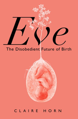 Eve : The Disobedient Future of Birth-9781788166898