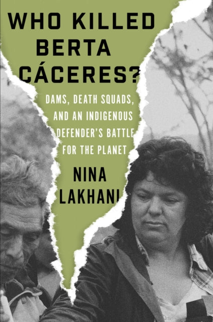 Who Killed Berta Caceres? : Dams, Death Squads, and an Indigenous Defender's Battle for the Planet-9781788733069