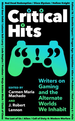 Critical Hits : Writers on Gaming and the Alternate Worlds We Inhabit-9781800814523