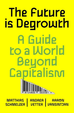 The Future is Degrowth : A Guide to a World Beyond Capitalism-9781839765841