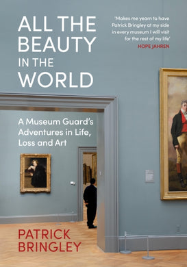 All the Beauty in the World : A Museum Guard's Adventures in Life, Loss and Art-9781847926678