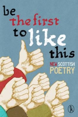 Be the First to Like This : New Scottish Poetry : 1-9781908251350