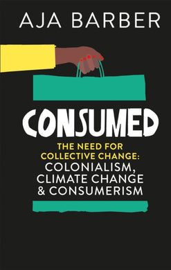 Consumed : The need for collective change; colonialism, climate change & consumerism-9781914240041