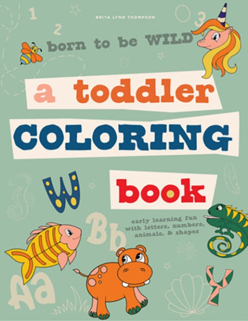 Born to be Wild : A Toddler Coloring Book Including Early Lettering Fun with Letters, Numbers, Animals, and Shapes-9781950968374